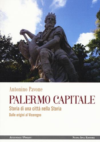 Palermo capitale. Storia di una città nella storia. Dalle origini al Viceregno - Antonino Pavone - Libro Nuova IPSA 2019, Augustali/Pocket | Libraccio.it