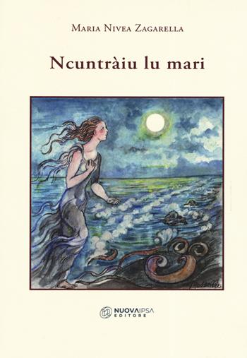 Ncuntraiu lu mari - Maria Nivea Zagarella - Libro Nuova IPSA 2019, Scrittura mediterranea | Libraccio.it