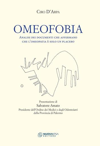 Omeofobia. Analisi dei documenti che affermano che l'omeopatia è solo un placebo - Ciro D'Arpa - Libro Nuova IPSA 2019 | Libraccio.it