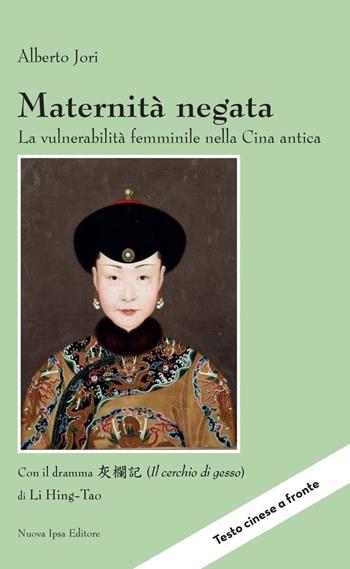 Maternità negata. La vulnerabilità femminile nella Cina antica. Con il dramma «Il cerchio di gesso» di Li Hing-Tao - Alberto Jori - Libro Nuova IPSA 2020, Mnemosine | Libraccio.it