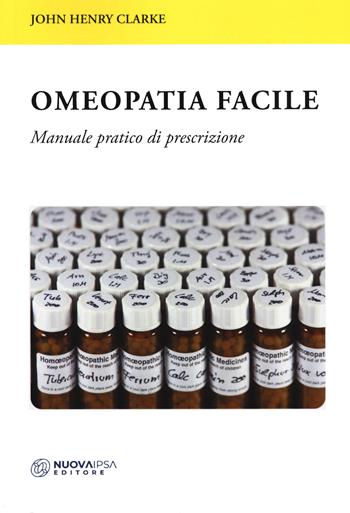 Omeopatia facile. Manuale pratico di prescrizione - John H. Clarke - Libro Nuova IPSA 2024, Clinica homoeopathica | Libraccio.it