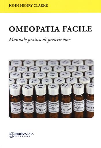 Omeopatia facile. Manuale pratico di prescrizione - John H. Clarke - Libro Nuova IPSA 2024, Omotossicologia | Libraccio.it