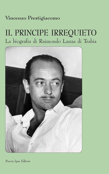 Il principe irrequieto La biografia di Raimondo Lanza di Trabia - Vincenzo Prestigiacomo - Libro Nuova IPSA 2021, Mnemosine | Libraccio.it