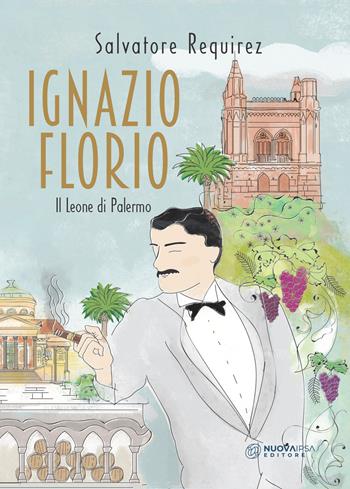 Ignazio Florio. Il Leone di Palermo - Salvatore Requirez - Libro Nuova IPSA 2021, Mnemosine | Libraccio.it