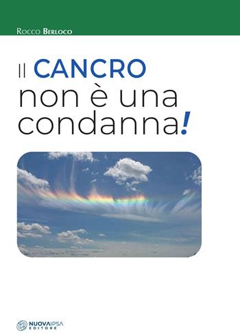 Il cancro non è una condanna! - Rocco Berloco - Libro Nuova IPSA 2021, Empedoclea | Libraccio.it