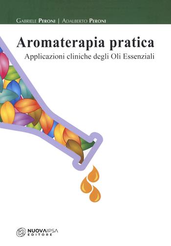 Aromaterapia pratica. Applicazioni cliniche degli oli essenziali - Gabriele Peroni, Adalberto Peroni - Libro Nuova IPSA 2022, Empedoclea | Libraccio.it