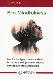 Eco-Mindfulness. Meditazioni per connettersi con la natura e sviluppare una nuova consapevolezza ambientale