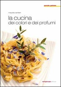 La cucina dei colori e dei profumi - Maurizio Sentieri - Libro San Giorgio 2007, Parole golose | Libraccio.it
