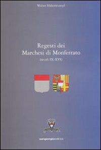 Regesti dei marchesi del Monferrato (secoli IX-XVI) - Walter Haberstumpf - Libro San Giorgio 2009 | Libraccio.it