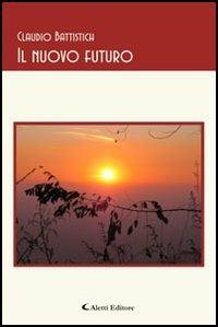 Il nuovo futuro - Claudio Battistich - Libro Aletti 2006, Gli emersi | Libraccio.it