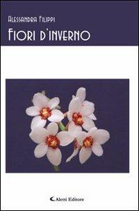 Fiori d'inverno (canti notturni) - Alessandra Filippi - Libro Aletti editore 2007, Gli emersi | Libraccio.it