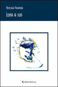 Luna a sud - Nicola Fidanza - Libro Aletti editore 2008, Gli emersi poesia | Libraccio.it