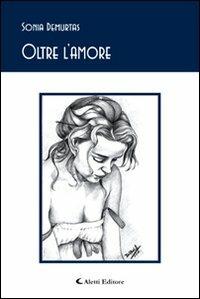Oltre l'amore - Sonia Demurtas - Libro Aletti 2009, Gli emersi poesia | Libraccio.it