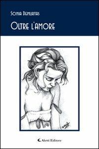 Oltre l'amore - Sonia Demurtas - Libro Aletti editore 2009, Gli emersi poesia | Libraccio.it