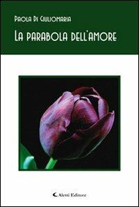 La parabola dell'amore - Paola Di Giuliomaria - Libro Aletti editore 2009, Gli emersi poesia | Libraccio.it