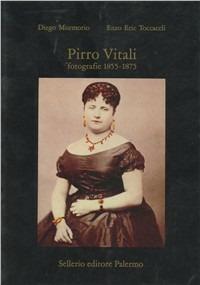 Pirro Vitali. Fotografie (1855-1875) - Diego Mormorio, Enzo Eric Toccaceli - Libro Sellerio 1986, Cataloghi | Libraccio.it