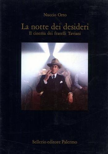 La notte dei desideri. Il cinema dei fratelli Taviani - Nuccio Orto - Libro Sellerio 1987, Cataloghi | Libraccio.it