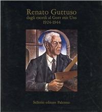 Renato Guttuso dagli esordi al Gott mit Uns (1924-1944)  - Libro Sellerio 1987, Cataloghi | Libraccio.it