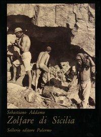 Zolfare di Sicilia - Sebastiano Addamo - Libro Sellerio 1989, I cristalli | Libraccio.it