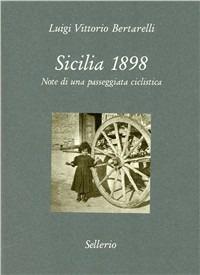 Sicilia 1898. Note di una passeggiata ciclistica - Luigi V. Bertarelli - Libro Sellerio 1994, Diorama | Libraccio.it