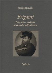 Briganti. Fotografia e malavita nella Sicilia dell'Ottocento - Paolo Morello - Libro Sellerio 1999, Diorama | Libraccio.it