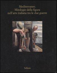 Mediterraneo. Mitologie della figura nell'arte italiana fra le due guerre. Catalogo della mostra (Marsala, 12 luglio-18 ottobre 2008). Ediz. illustrata  - Libro Sellerio 2008, Cataloghi | Libraccio.it