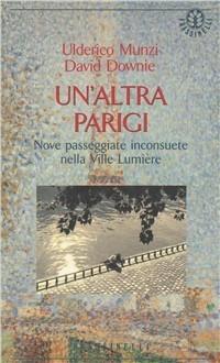 Un' altra Parigi. Nove passeggiate inconsuete nella Ville Lumière - Ulderico Munzi, David Downie - Libro Sperling & Kupfer 1995, Frassinelli narrativa italiana | Libraccio.it