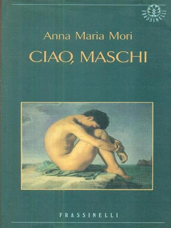 Ciao, maschi - Anna Maria Mori - Libro Sperling & Kupfer 1994, Frassinelli narrativa italiana | Libraccio.it
