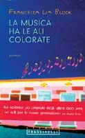 La musica ha le ali colorate - Francesca L. Block - Libro Sperling & Kupfer 1998, Frassinelli narrativa straniera | Libraccio.it