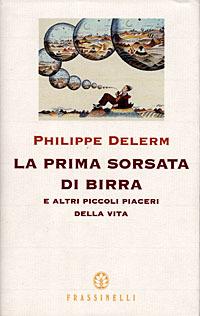 La prima sorsata di birra e altri piccoli piaceri della vita - Philippe Delerm - Libro Sperling & Kupfer 1998, Frassinelli narrativa straniera | Libraccio.it