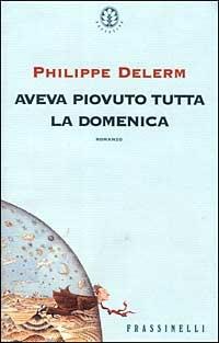 Aveva piovuto tutta la domenica - Philippe Delerm - Libro Sperling & Kupfer 1999, Frassinelli narrativa straniera | Libraccio.it