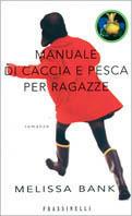 Manuale di caccia e pesca per ragazze - Melissa Bank - Libro Sperling & Kupfer 1999, Frassinelli narrativa straniera | Libraccio.it