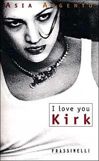 I love you Kirk - Asia Argento - Libro Sperling & Kupfer 1999, Frassinelli narrativa italiana | Libraccio.it