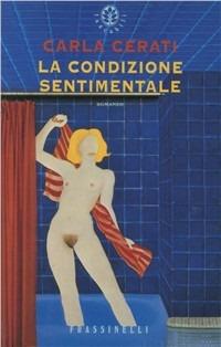 La condizione sentimentale - Carla Cerati - Libro Sperling & Kupfer 1999, Frassinelli narrativa italiana | Libraccio.it