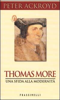Thomas More - Peter Ackroyd - Libro Sperling & Kupfer 2001, Frassinelli narrativa straniera | Libraccio.it