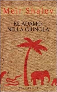 Re Adamo nella giungla - Meir Shalev - Libro Sperling & Kupfer 2001, Frassinelli narrativa straniera | Libraccio.it