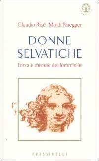 Donne selvatiche - Claudio Risé, Moidi Paregger - Libro Sperling & Kupfer 2002, Frassinelli narrativa straniera | Libraccio.it