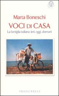 Voci di casa. La famiglia italiana: ieri, oggi, domani - Marta Boneschi - Libro Sperling & Kupfer 2002, Frassinelli narrativa italiana | Libraccio.it