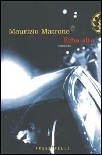 Erba alta - Maurizio Matrone - Libro Sperling & Kupfer 2003, Frassinelli narrativa italiana | Libraccio.it
