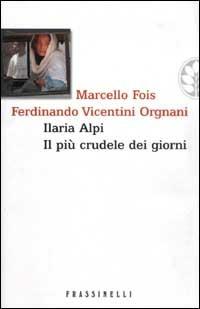 Ilaria Alpi. Il più crudele dei giorni - Marcello Fois, Ferdinando Vicentini Orgnani - Libro Sperling & Kupfer 2003, Frassinelli narrativa straniera | Libraccio.it