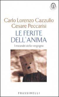 Le ferite dell'anima. I meandri della vergogna - Carlo L. Cazzullo - Libro Sperling & Kupfer 2003, Frassinelli narrativa straniera | Libraccio.it