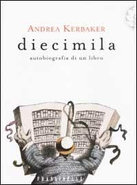 Diecimila. Autobiografia di un libro - Andrea Kerbaker - Libro Sperling & Kupfer 2003, Frassinelli narrativa italiana | Libraccio.it