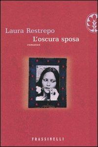 L' oscura sposa - Laura Restrepo - Libro Sperling & Kupfer 2004, Frassinelli narrativa straniera | Libraccio.it