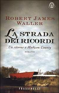La strada dei ricordi. Un ritorno a Madison County - Robert J. Waller - Libro Sperling & Kupfer 2003, Frassinelli narrativa straniera | Libraccio.it