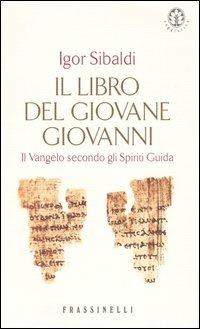 Il codice segreto del Vangelo. Il libro del giovane Giovanni - Igor Sibaldi - Libro Sperling & Kupfer 2003, Frassinelli narrativa italiana | Libraccio.it