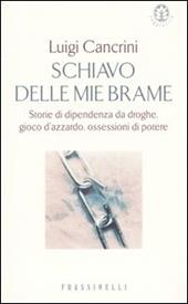 Schiavo delle mie brame. Storie di dipendenza da droghe, gioco d'azzardo, ossessioni di potere