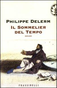 Il sommelier del tempo - Philippe Delerm - Libro Sperling & Kupfer 2003, Frassinelli narrativa straniera | Libraccio.it