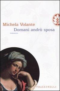 Domani andrò sposa - Michela Volante - Libro Sperling & Kupfer 2004, Frassinelli narrativa italiana | Libraccio.it