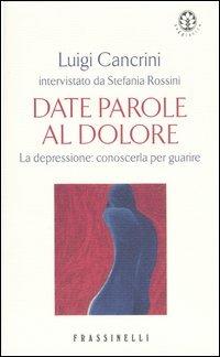 Date parole al dolore. La depressione: conoscerla per guarire - Luigi Cancrini, Stefania Cancrini - Libro Sperling & Kupfer 2003, Frassinelli narrativa straniera | Libraccio.it
