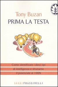 Prima la testa. Come identificare i dieci tipi di intelligenza e sfruttarne il potenziale al 100% - Tony Buzan - Libro Sperling & Kupfer 2004, Frassinelli narrativa straniera | Libraccio.it